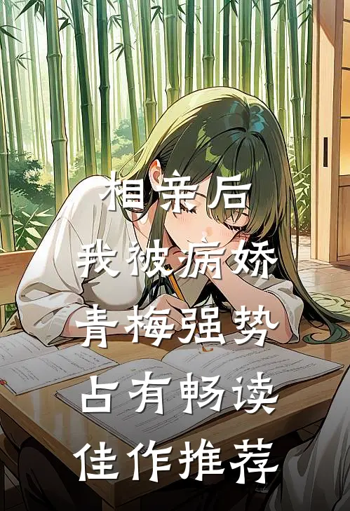 相亲后，我被病娇青梅强势占有畅读佳作推荐