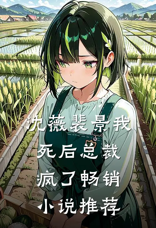 沈薇裴景我死后总裁疯了畅销小说推荐
