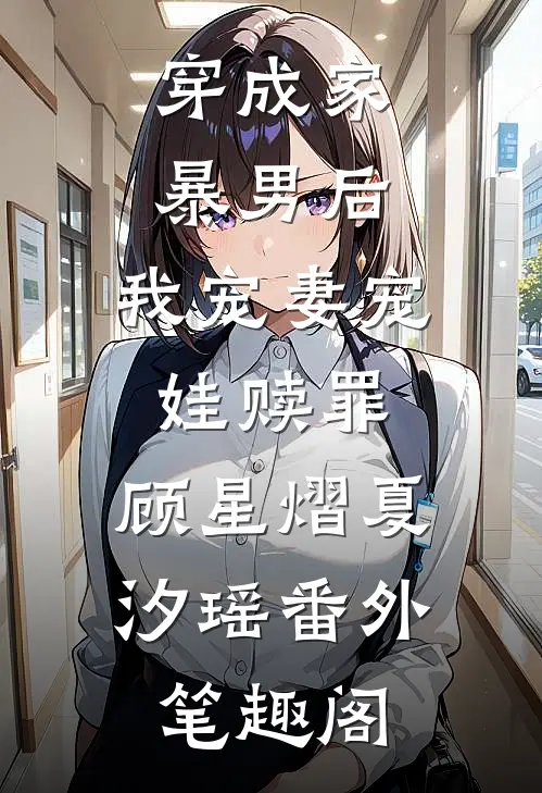 穿成家暴男后，我宠妻宠娃赎罪：顾星熠夏汐瑶番外笔趣阁