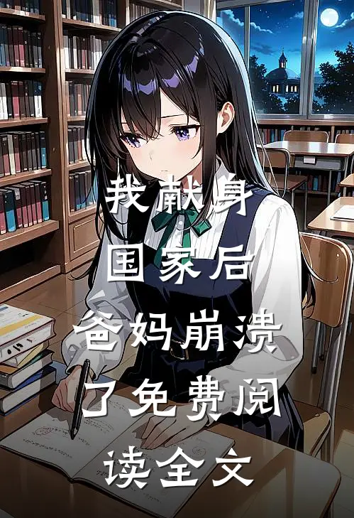 我献身国家后，爸妈崩溃了免费阅读全文