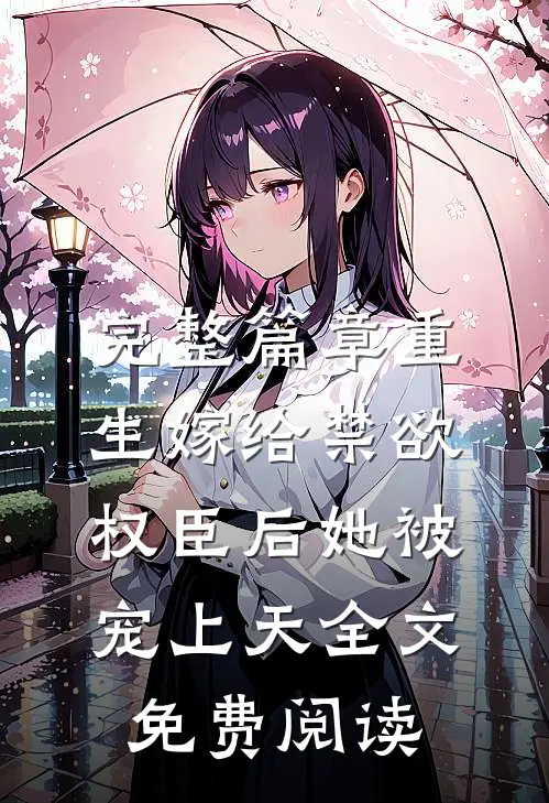 完整篇章重生嫁给禁欲权臣后她被宠上天全文免费阅读