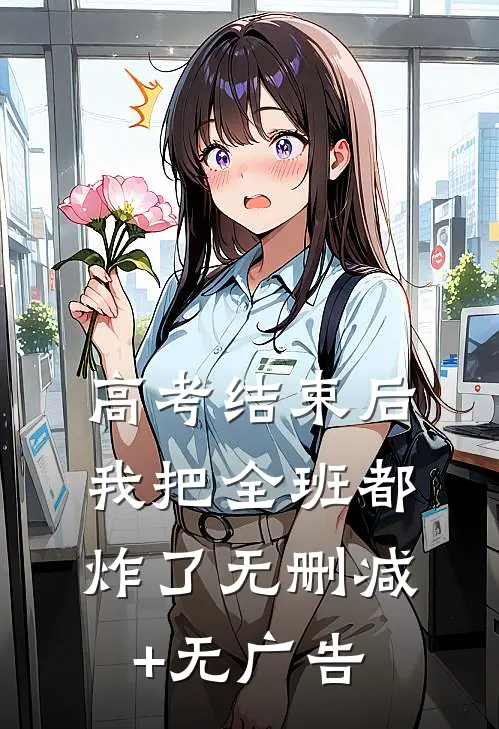 高考结束后，我把全班都炸了无删减+无广告
