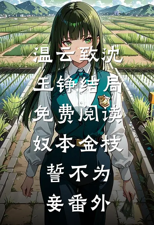 温云致沈玉铮结局免费阅读奴本金枝，誓不为妾番外