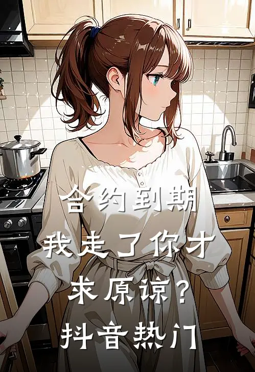 合约到期，我走了你才求原谅？抖音热门