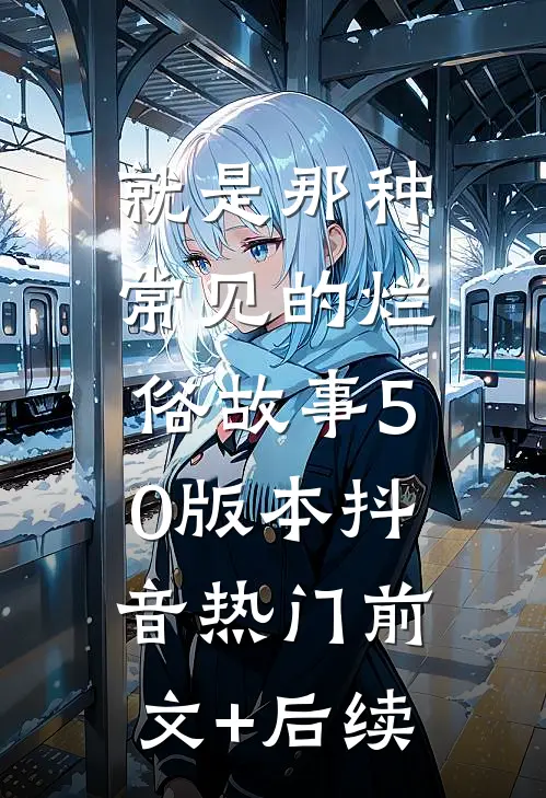 就是那种常见的烂俗故事5.0版本抖音热门前文+后续