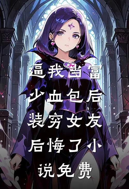 逼我当富少血包后，装穷女友后悔了小说免费