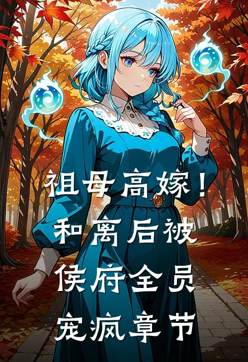 祖母高嫁！和离后被侯府全员宠疯章节