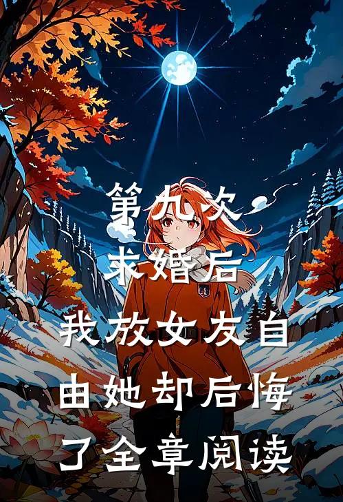 第九次求婚后，我放女友自由她却后悔了全章阅读
