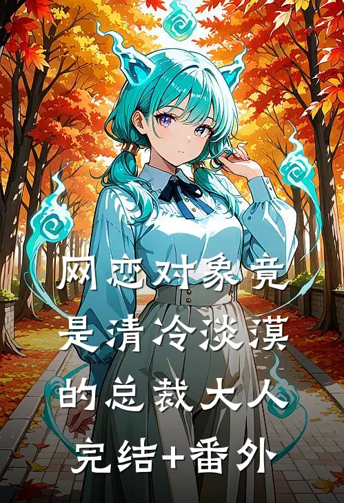 网恋对象竟是清冷淡漠的总裁大人完结+番外