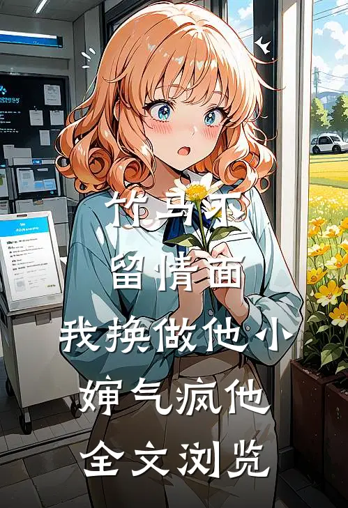 竹马不留情面，我换做他小婶气疯他全文浏览