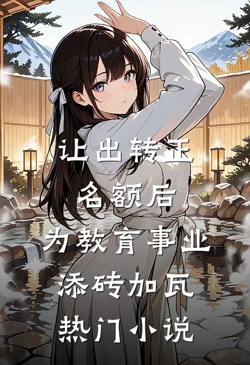 让出转正名额后，为教育事业添砖加瓦热门小说