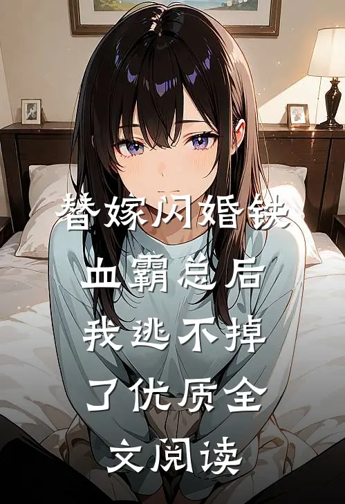 替嫁闪婚铁血霸总后，我逃不掉了优质全文阅读