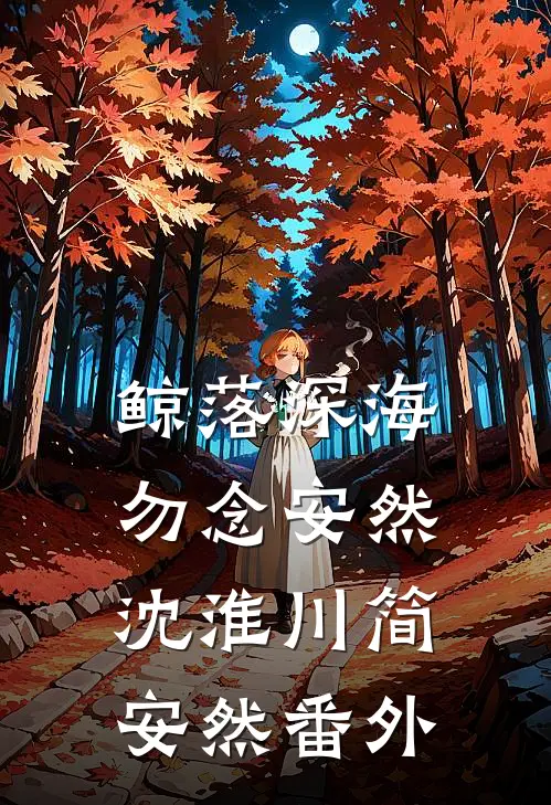鲸落深海，勿念安然沈淮川简安然 番外