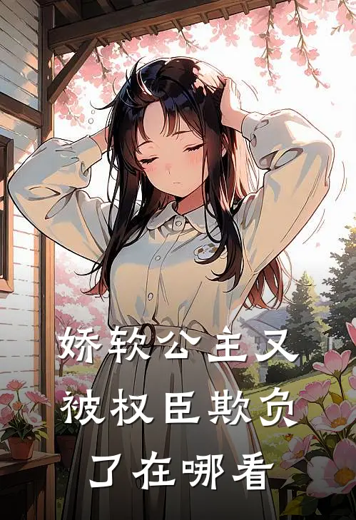 娇软公主又被权臣欺负了在哪看