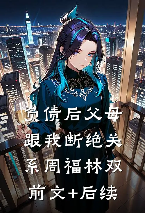 负债后父母跟我断绝关系周福林双前文+后续