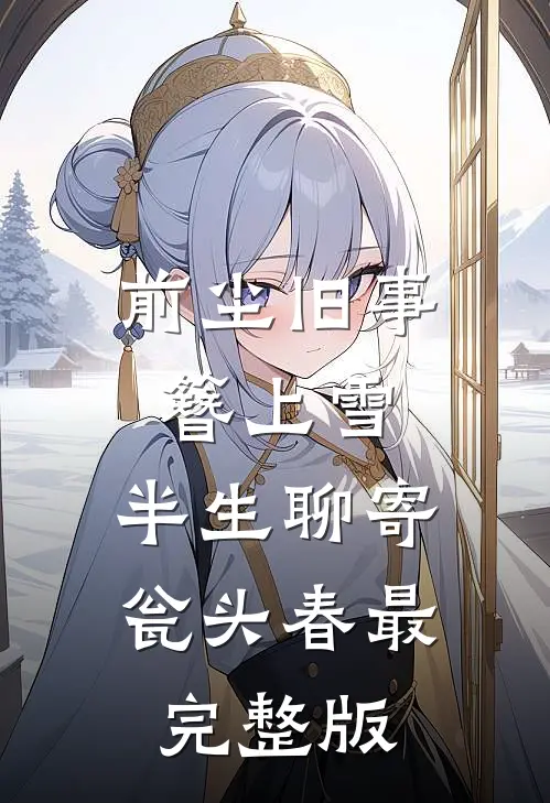前尘旧事簪上雪，半生聊寄瓮头春最完整版