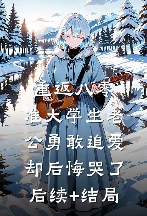 重返八零，准大学生老公勇敢追爱却后悔哭了后续+结局