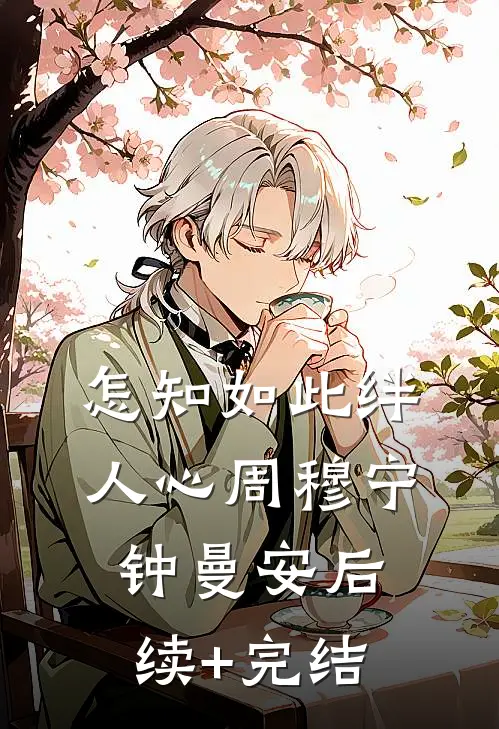 怎知如此绊人心周穆宁钟曼安后续+完结