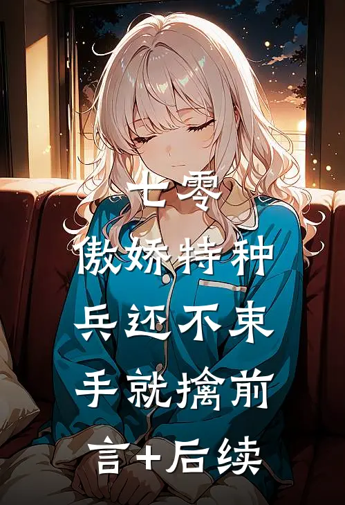 七零：傲娇特种兵还不束手就擒前言+后续