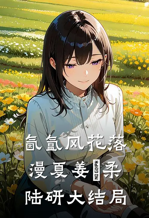 氤氲风花落漫夏姜璟柔陆研大结局