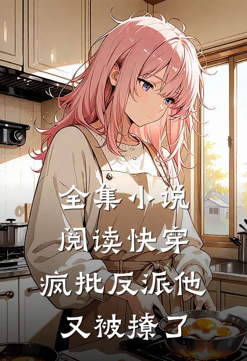 全集小说阅读快穿：疯批反派他又被撩了
