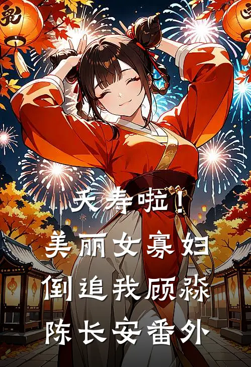 夭寿啦！美丽女寡妇倒追我顾淼陈长安番外