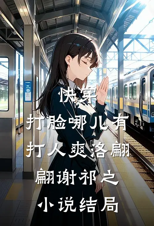 快穿：打脸哪儿有打人爽洛翩翩谢祁之小说结局