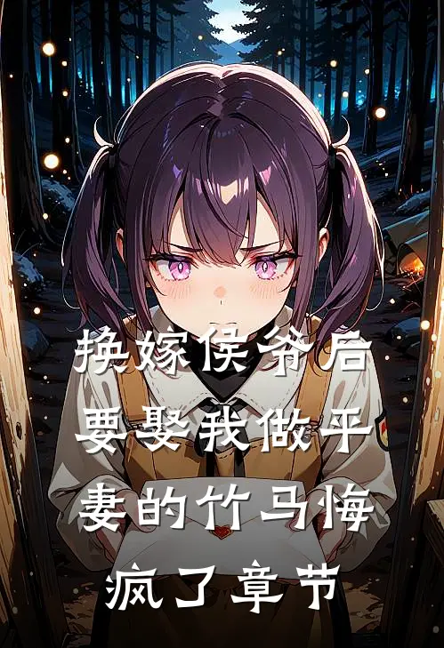 换嫁侯爷后，要娶我做平妻的竹马悔疯了章节