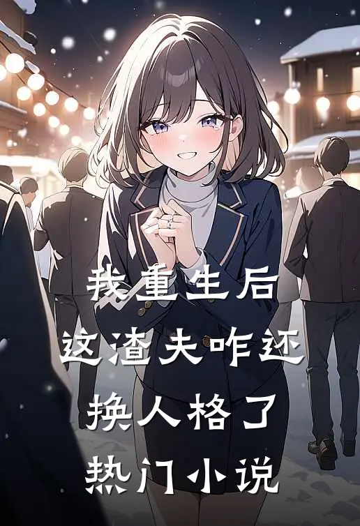我重生后，这渣夫咋还换人格了热门小说