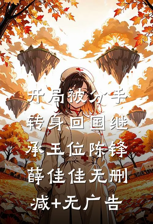 开局被分手，转身回国继承王位陈锋薛佳佳无删减+无广告