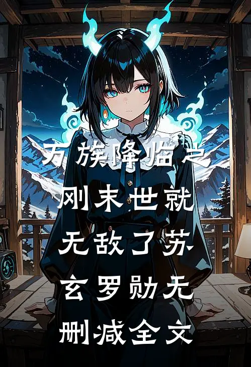 万族降临之刚末世就无敌了苏玄罗勋无删减全文