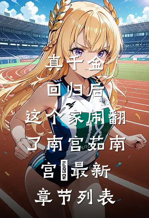 真千金回归后，这个家闹翻了南宫茹南宫玥最新章节列表