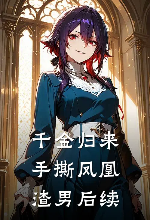 千金归来，手撕凤凰渣男后续
