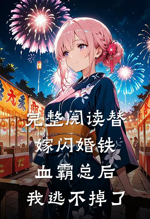 完整阅读替嫁闪婚铁血霸总后，我逃不掉了