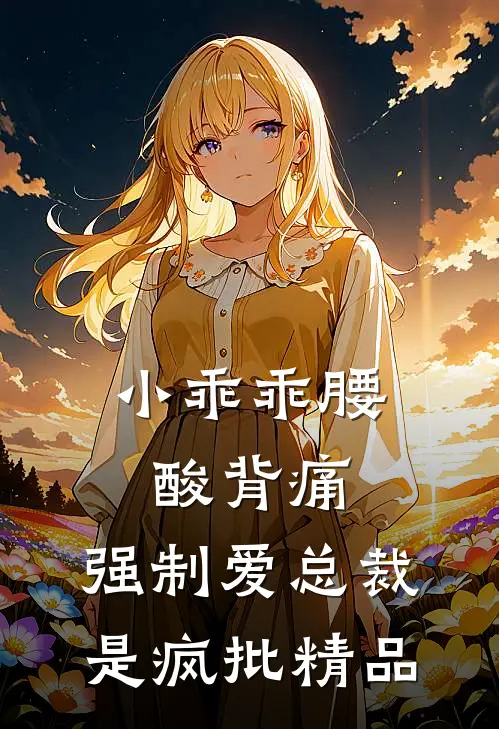 小乖乖腰酸背痛，强制爱总裁是疯批精品