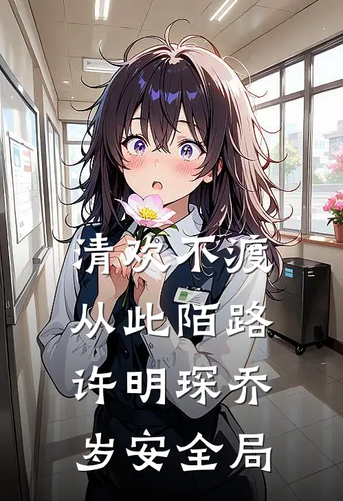 清欢不渡，从此陌路许明琛乔岁安全局
