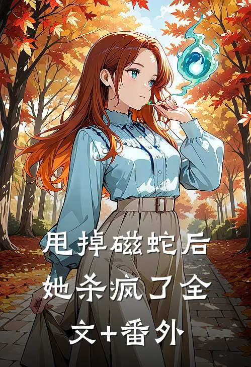 甩掉磁蛇后，她杀疯了全文+番外