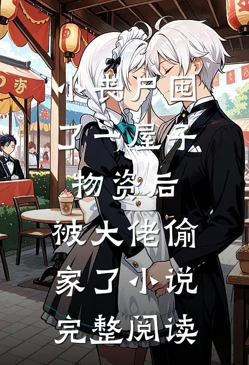 小丧尸囤了一屋子物资后,被大佬偷家了小说完整阅读