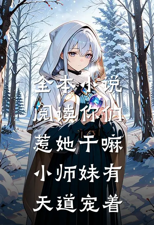 全本小说阅读你们惹她干嘛，小师妹有天道宠着