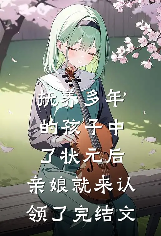 抚养多年的孩子中了状元后，亲娘就来认领了完结文