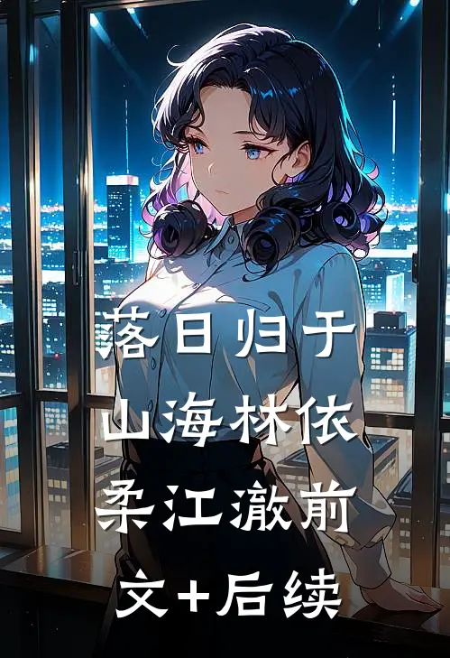 落日归于山海林依柔江澈前文+后续