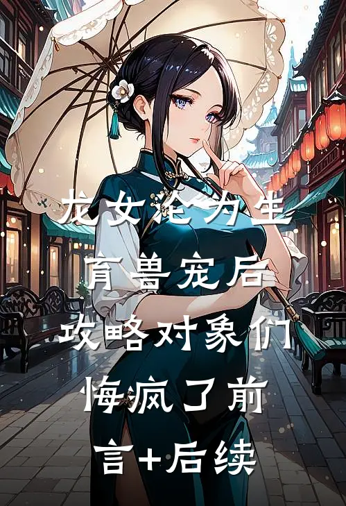 龙女沦为生育兽宠后，攻略对象们悔疯了前言+后续