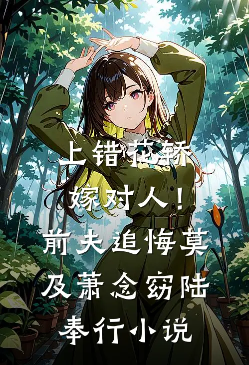 上错花轿嫁对人！前夫追悔莫及萧念窈陆奉行小说
