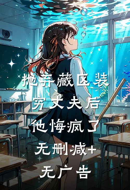 抛弃藏区装穷丈夫后，他悔疯了无删减+无广告