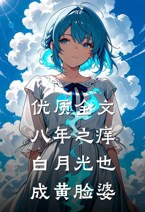 优质全文八年之痒，白月光也成黄脸婆