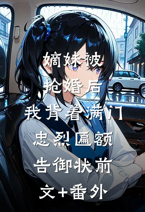 嫡妹被抢婚后，我背着满门忠烈匾额告御状前文+番外