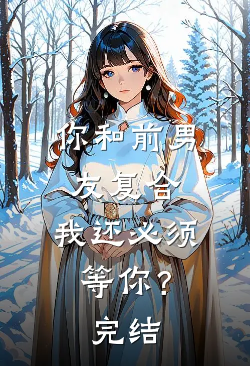 你和前男友复合，我还必须等你？完结