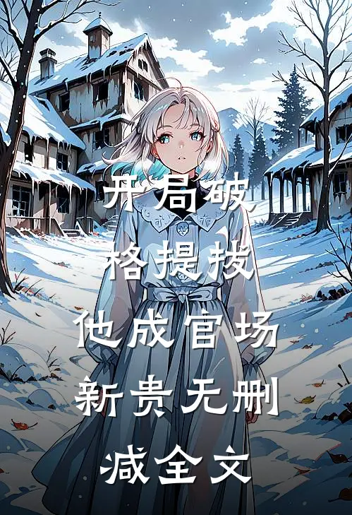 开局破格提拔，他成官场新贵无删减全文