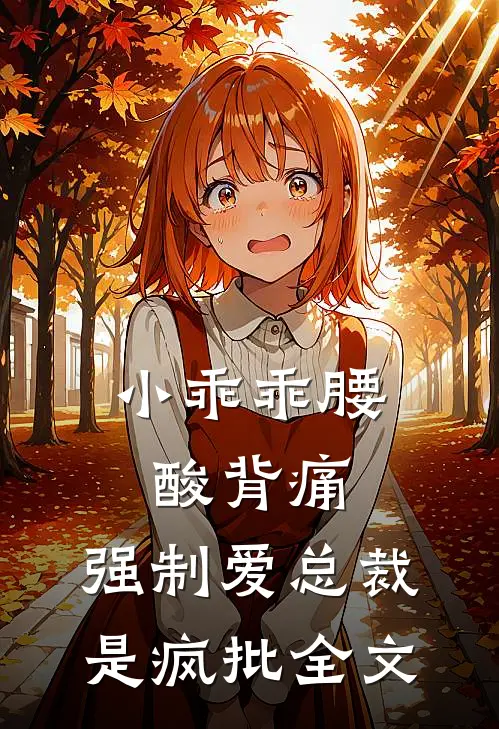小乖乖腰酸背痛，强制爱总裁是疯批全文