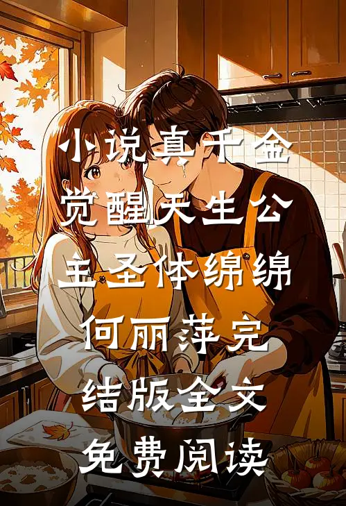 小说真千金觉醒天生公主圣体绵绵何丽萍完结版全文免费阅读